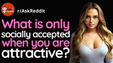 What Is Only Socially Accepted When You Are Attractive Askreddit