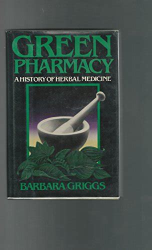 Green Pharmacy A History Of Herbal Medicine By Griggs Barbara Fine