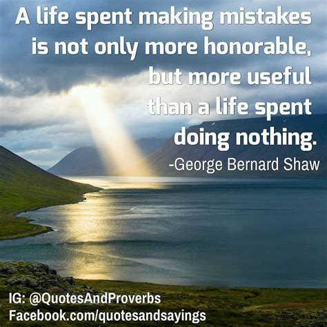 A Life Spent Making Mistakes Is Not Only More Honorable But More Useful