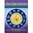 Sun Sign Secrets The Complete Astrology Guide To Love Work And Your 