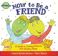 Find many great new & used options and get the best deals for how to be a friend a guide to making friends and keeping them 9780316111539 at the best online prices at ebay! How to Be a Friend: A Guide to Making Friends and Keeping Them: Krasny Brown, Laurie, Brown ...