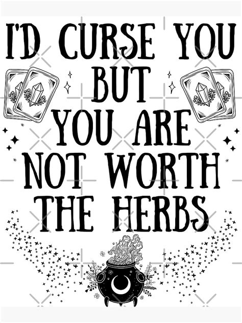 Funny Witch Id Curse You But Youre Not Worth The Herbs Poster By