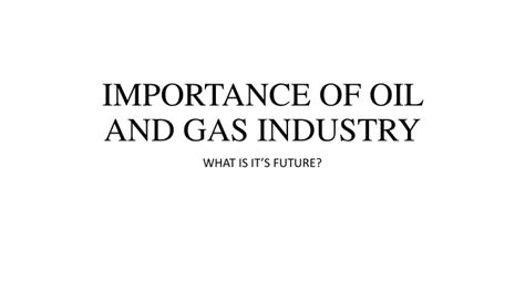 Ppt Importance Of Oil And Gas Industry Powerpoint Presentation Free