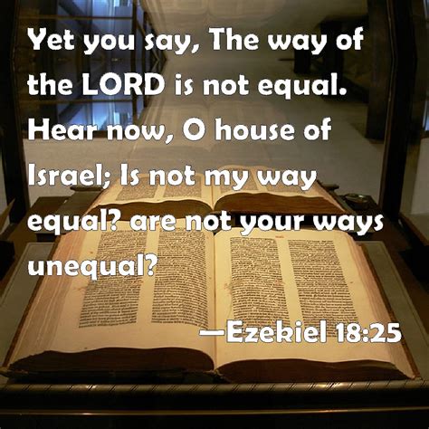 Ezekiel 18:25 Yet you say, The way of the LORD is not ...