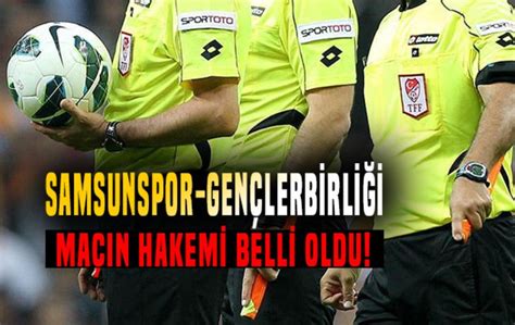 Samsunspor Gençlerbirliği maçının hakemi belli oldu Samsun Son Haber
