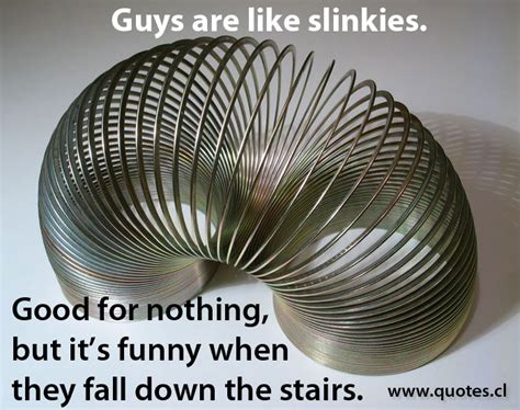 Guys Are Like Slinkies Quotes