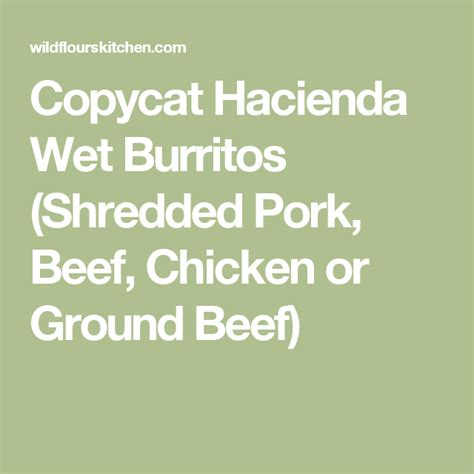 This copycat version tastes identical to the beloved original. Copycat Hacienda Wet Burritos (Shredded Pork, Beef ...