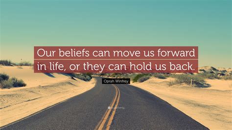 Oprah Winfrey Quote Our Beliefs Can Move Us Forward In Life Or They