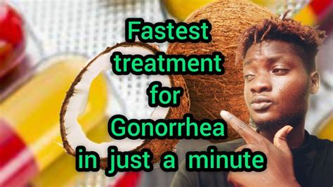 how to treat gonorrhea in just a minute this is very fast just try it and come and think me