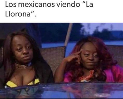 Los Mexicanos Viendo La Llorona Memes