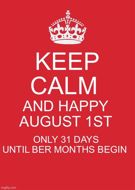 Keep Calm Happy August 1st Only 31 Days Until Ber Months Imgflip