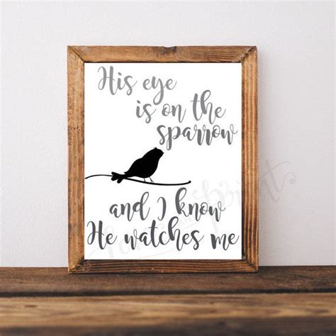 His Eye Is On The Sparrow And I Know He Watches Me Sparrow Printable