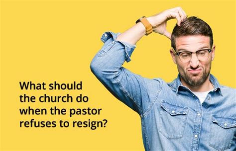 What Should The Church Do When The Pastor Refuses To Resign — Church