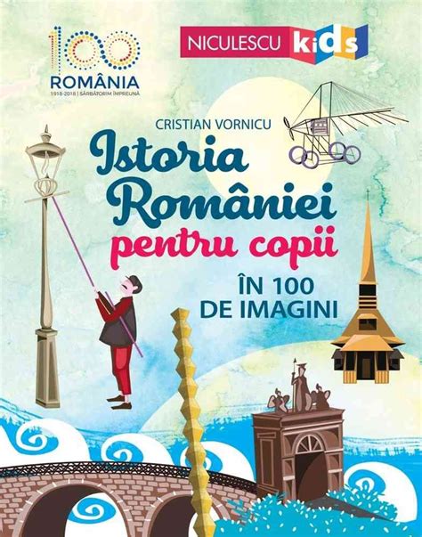 Istoria Romaniei Pentru Copii In 100 De Imagini Cristian Vornicu