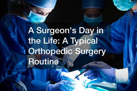 A Surgeons Day In The Life A Typical Orthopedic Surgery Routine