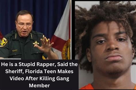 He Is A Stupid Rapper Said The Sheriff Florida Teen Makes Video After Killing Gang Member