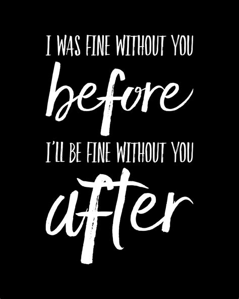 I Was Fine Without You Before Ill Be Fine Without You After Quote