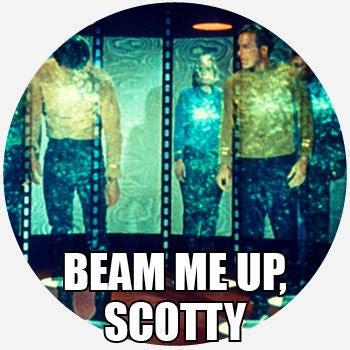 The catchphrase, from the 1970s tv series star trek, has been used since 2000 in. Beam me up, Scotty - Slang by Dictionary.com