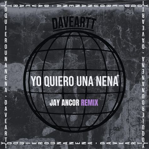 Yo Quiero Una Nena Jay Ancor Remix Song And Lyrics By Daveartt Jay