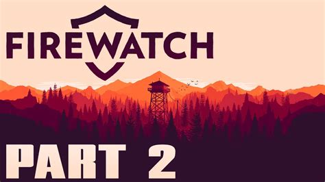 Firewatch Playthrough Part 2 Youtube