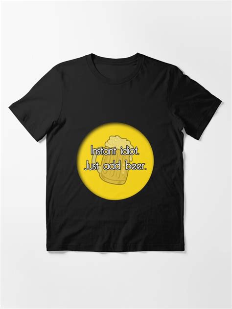 Instant Idiot Just Add Beer T Shirt For Sale By Zinkltd Redbubble Beer T Shirts Funny T