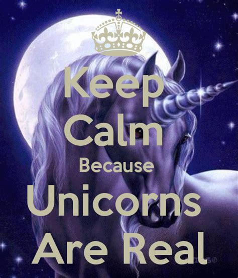 Keep Calm Because Unicorns Are Real Calm Quotes Calm Keep Calm Quotes