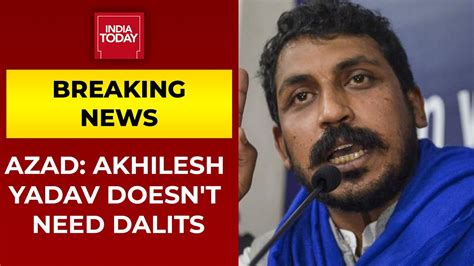 Chandra Shekhar Azad Says Akhilesh Yadav Doesnt Need Dalit Leadership