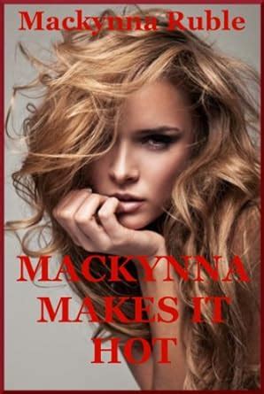 Mackynna Makes It Hot Five Explicit Erotica Stories Kindle Edition By Ruble Mackynna