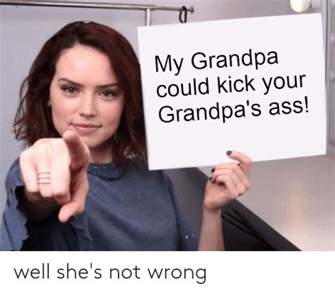 My Grandpa Could Kick Your Grandpas Ass Well Shes Not Wrong Star Wars Meme On Meme