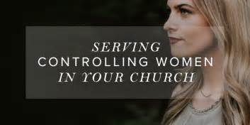 Serving Controlling Women In Your Church Leader Connection Blog Revive Our Hearts