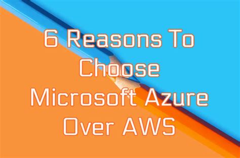 6 Reasons To Choose Microsoft Azure Over Aws
