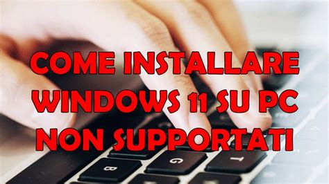 Come Installare Windows 11 Su Pc Non Supportati Youtube
