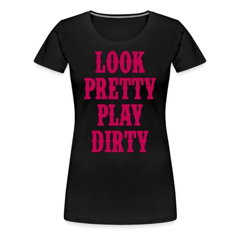 Look Pretty Play Dirty Country Closet T Shirt Spreadshirt