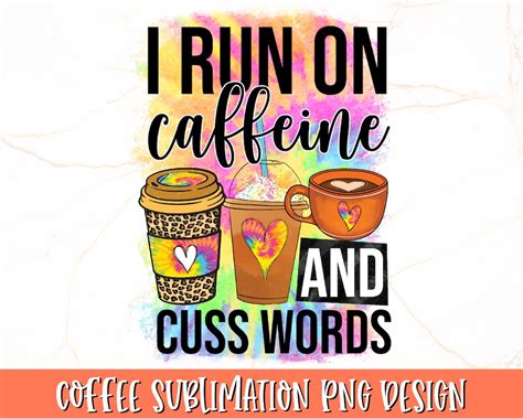 I Run On Caffeine And Cuss Words Png Coffee Sublimation Print Coffee