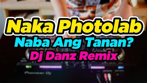 Naka Photolab Naba Ang Tanan Budots Dance Ft Laurenz Tisoy Dj