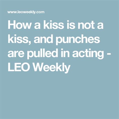 How A Kiss Is Not A Kiss And Punches Are Pulled In Acting Leo Weekly