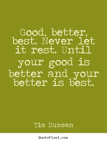 'til your good is better and your better is best. quote by st. How to design picture quotes about motivational - Good, better, best. never let it rest. until ...