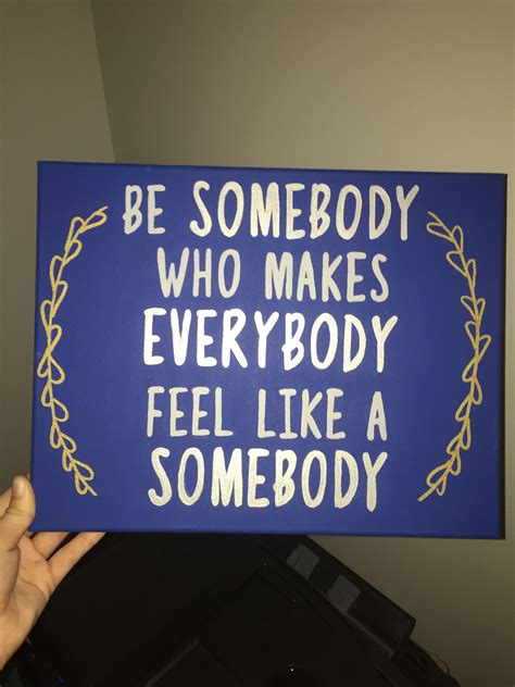 Be Somebody Who Makes Everybody Feel Like A Somebody Diy Canvas Quote