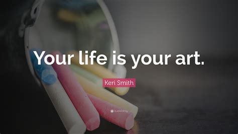 Keri Smith Quote “your Life Is Your Art”