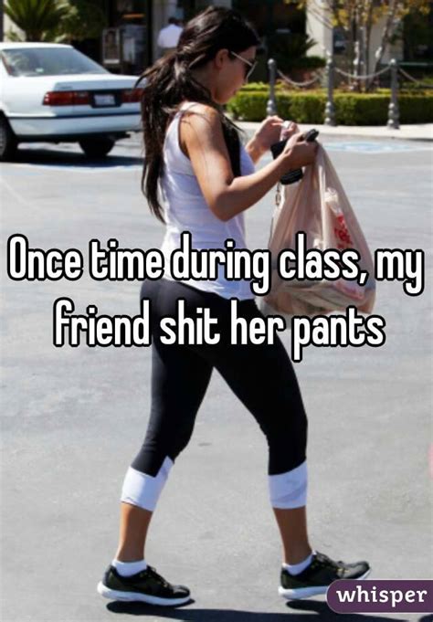 Once Time During Class My Friend Shit Her Pants