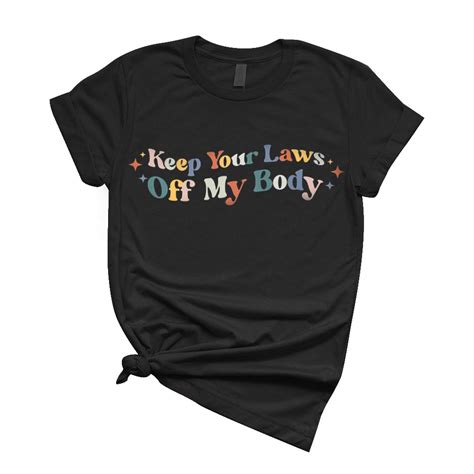 Keep Your Laws Off My Body T Shirt Mind Your Own Uterus T Shirt
