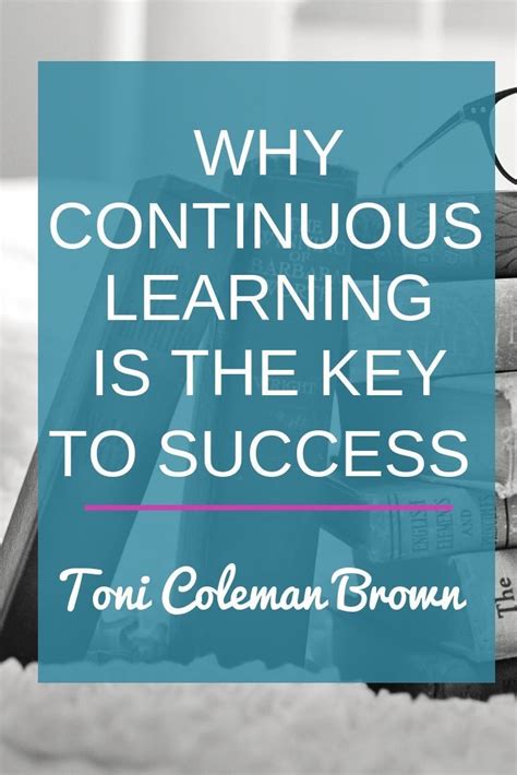 Why Continuous Learning Is The Key To Success Toni Coleman Brown