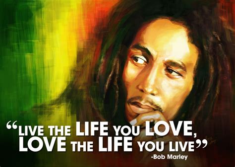 Live The Life You Love Love The Life You Live Bob Marley