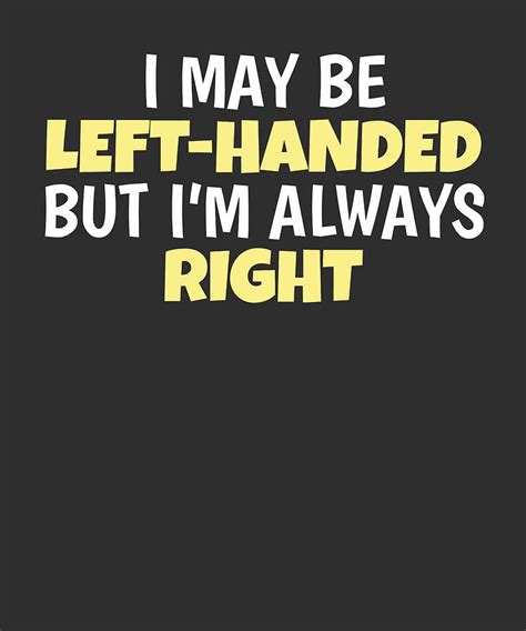 I May Be Left Handed But Im Always Right Lefty Left Handed T Digital