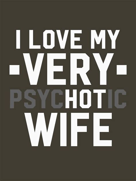 I Love My Psychotic Hot Wife T Shirt For Sale By Alwaysawesome Redbubble Funny T Shirts