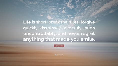 Browse our collection of forgiveness quotes and sayings. Mark Twain Quote: "Life is short, break the rules, forgive ...