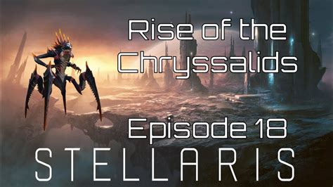 Stellaris Rise Of The Chryssalids Episode 18 And More Shall Come
