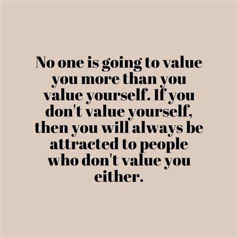 No One Is Going To Value You More Than You Value Yourself If You Dont