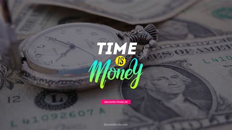 I love putting money quotes on my fridge, white board and computer desktop and area. Time is money. - Quote by Benjamin Franklin - QuotesBook