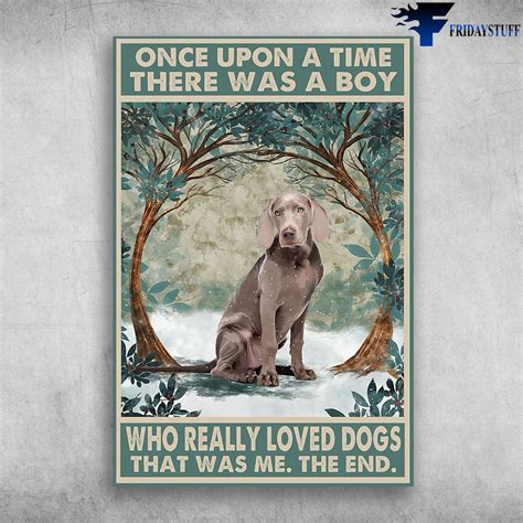Weimaraner Dog Once Upon A Time Boy There Was A Boy Who Really